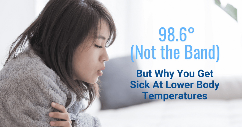 98.6 Degrees, (Not the Band) But Why You Get Sick At Lower Body Temperatures 🥶