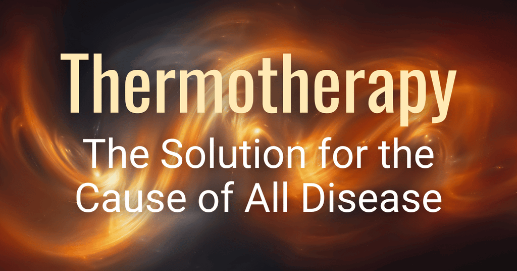 Thermotherapy: The Solution for the Cause of All Disease